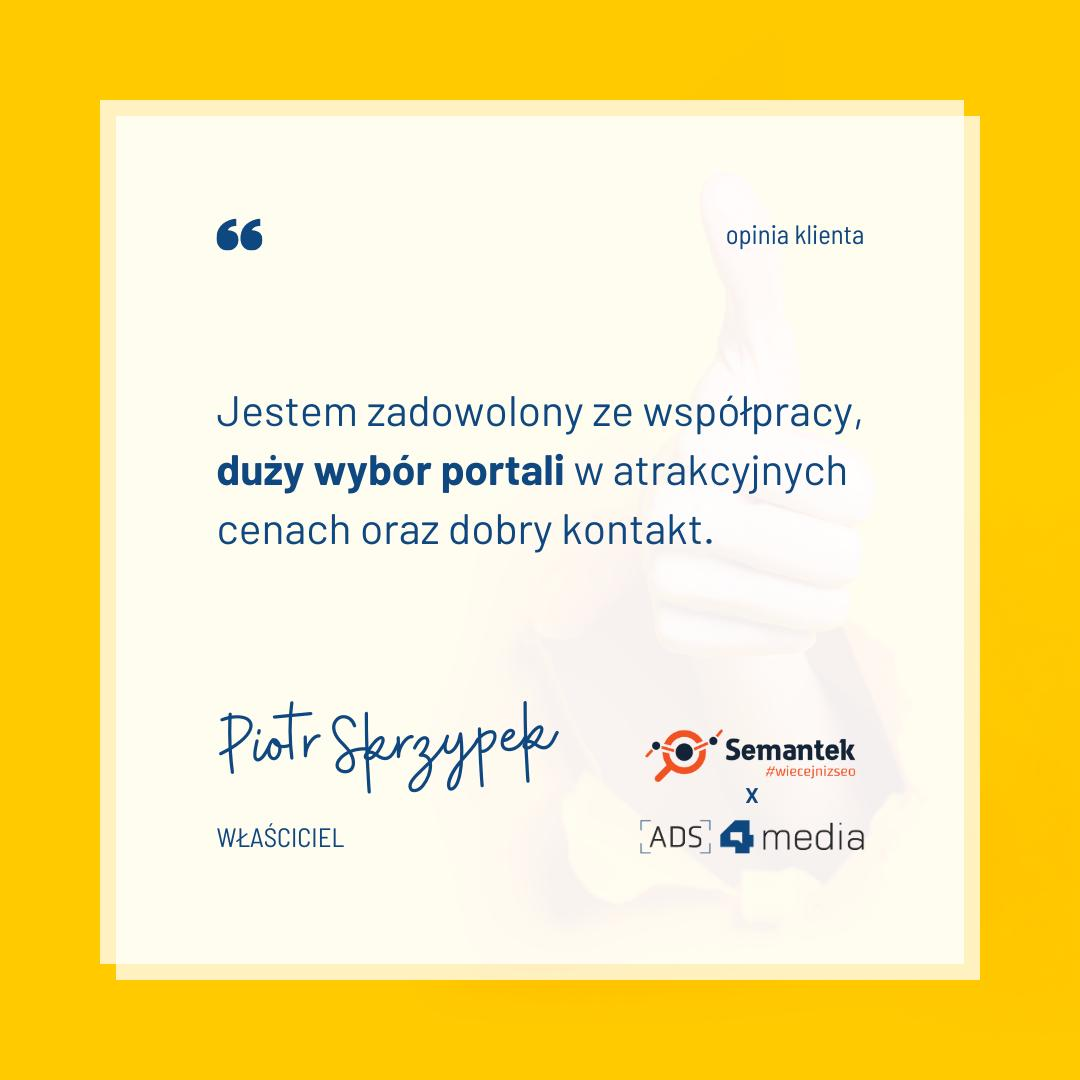 Opinia klienta Piotra Skrzypka (Semantek) rekomendująca platformę ads4media za duży wybór portali i atrakcyjne ceny publikacji.